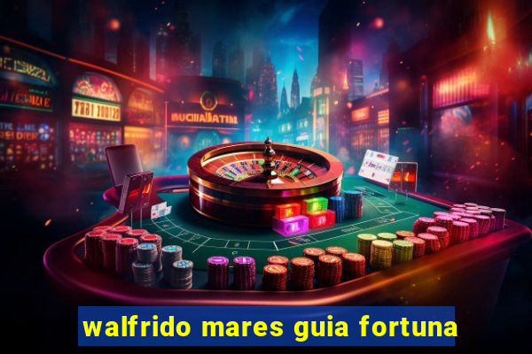 walfrido mares guia fortuna